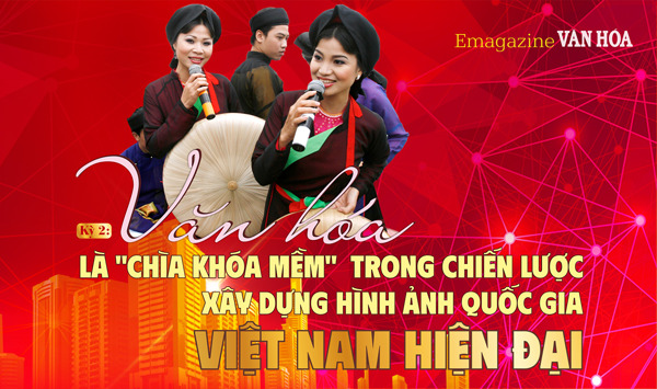 (Emagazine) Kỳ 2: Văn hóa là “chìa khóa mềm” trong chiến lược xây dựng hình ảnh quốc gia Việt Nam hiện đại