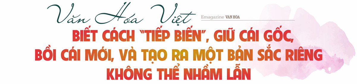 (Emagazine) Kỳ 1: Văn hóa Việt Nam - Bản sắc, sức mạnh mềm và khát vọng đối ngoại thời đại mới - ảnh 5