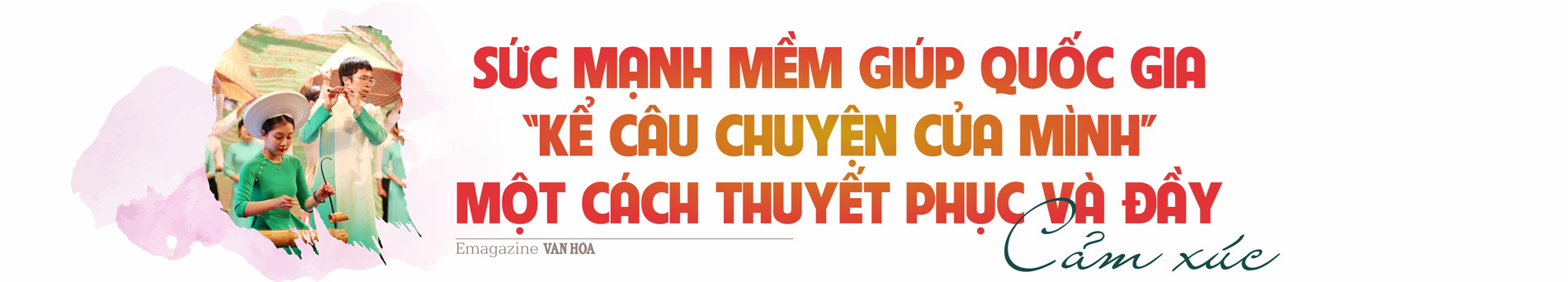 (Emagazine) Kỳ 2: Văn hóa là “chìa khóa mềm” trong chiến lược xây dựng hình ảnh quốc gia Việt Nam hiện đại - ảnh 2