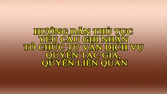 HƯỚNG DẪN THỦ TỤC YÊU CẦU GHI NHẬN TỔ CHỨC TƯ VẤN DỊCH VỤ QUYỀN TÁC GIẢ, QUYỀN LIÊN QUAN