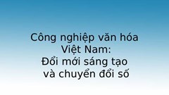 Công nghiệp văn hóa Việt Nam: Đổi mới sáng tạo và chuyển đổi số