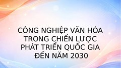 Công nghiệp văn hóa trong chiến lược phát triển quốc gia đến năm 2030