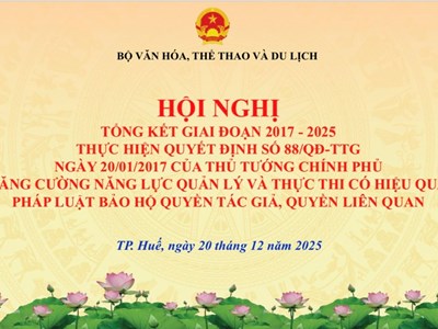 Hội nghị Tổng kết giai đoạn 2017-2025 thực hiện Quyết định số 88/QĐ-TTg của Thủ tướng Chính phủ về việc phê duyệt đề án tăng cường năng lực quản lý và thực thi có hiệu quả pháp luật bảo hộ quyền tác giả, quyền liên quan