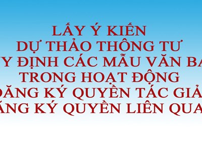 Lấy ý kiến Dự thảo Thông tư quy định các mẫu văn bản trong  hoạt động đăng ký quyền tác giả, đăng ký quyền liên quan