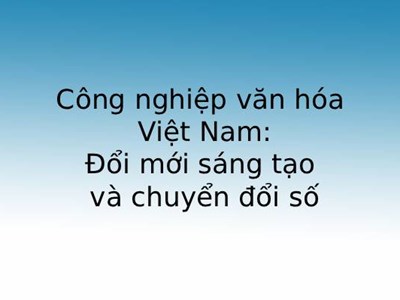Công nghiệp văn hóa Việt Nam: Đổi mới sáng tạo và chuyển đổi số