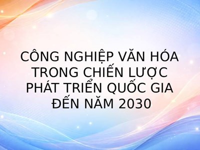 Công nghiệp văn hóa trong chiến lược phát triển quốc gia đến năm 2030