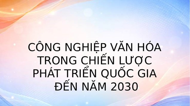 Công nghiệp văn hóa trong chiến lược phát triển quốc gia đến năm 2030