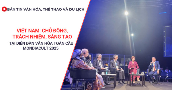 Bản tin VHTTDL: Việt Nam - Chủ động, trách nhiệm, sáng tạo tại diễn đàn văn hóa toàn cầu MONDIACULT 2025
