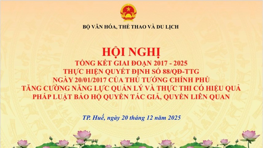 Hội nghị Tổng kết giai đoạn 2017-2025 thực hiện Quyết định số 88/QĐ-TTg của Thủ tướng Chính phủ về việc phê duyệt đề án tăng cường năng lực quản lý và thực thi có hiệu quả pháp luật bảo hộ quyền tác giả, quyền liên quan